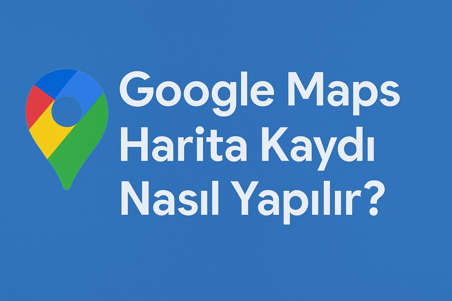 Google Maps Harita Kaydı Satın Al