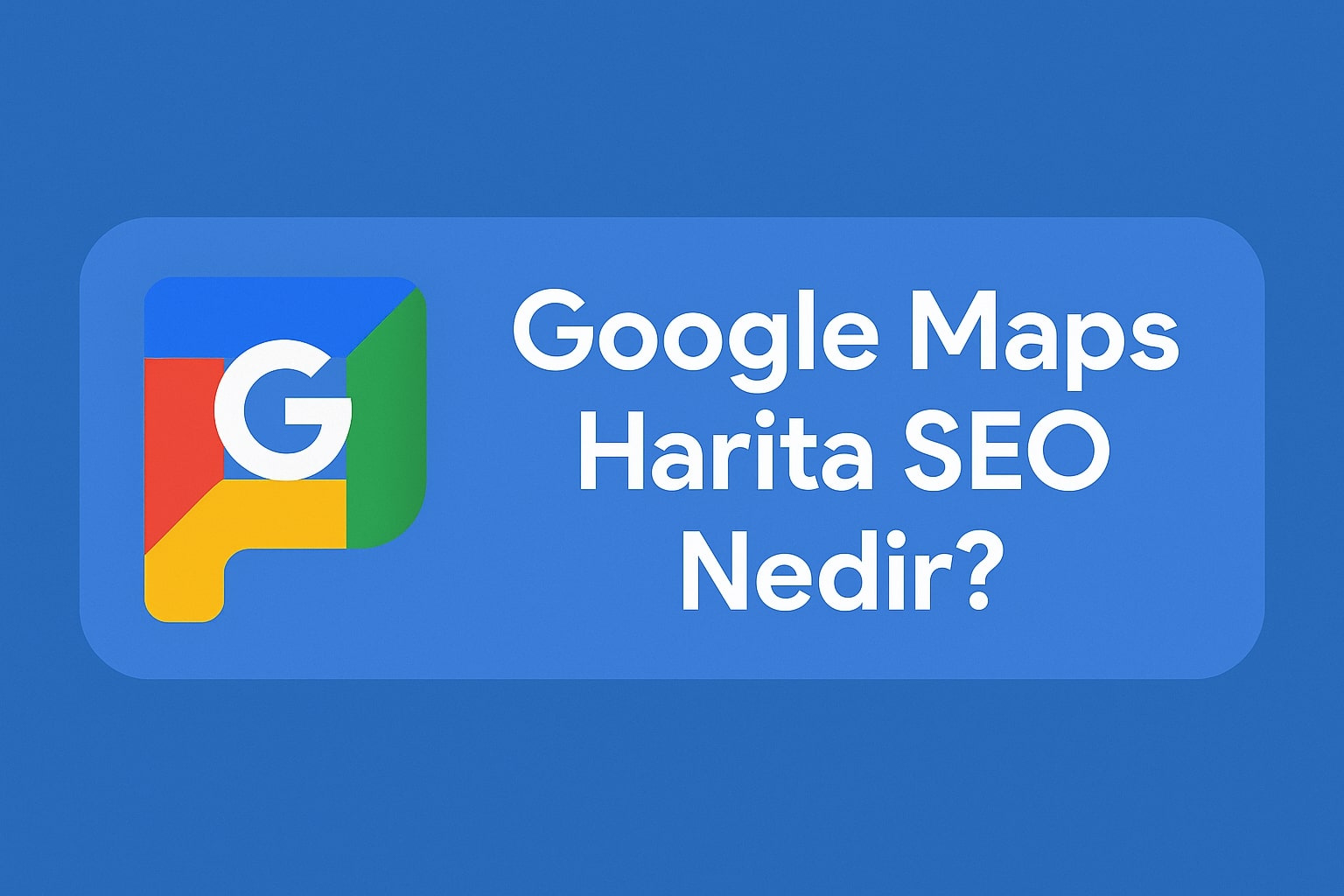 Google Maps Harita SEO Satın Al